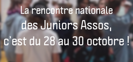 Du 28 au 30 octobre, c'est la rencontre nationale des Juniors Associations !